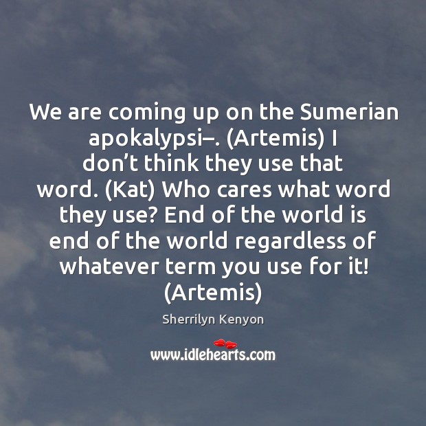 We are coming up on the Sumerian apokalypsi–. (Artemis) I don’t Image