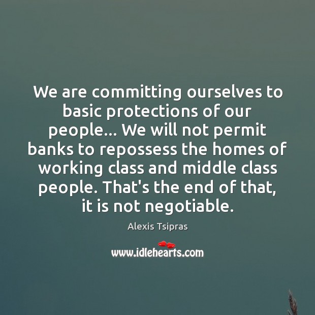 We are committing ourselves to basic protections of our people… We will Alexis Tsipras Picture Quote
