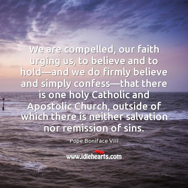 We are compelled, our faith urging us, to believe and to hold— Image
