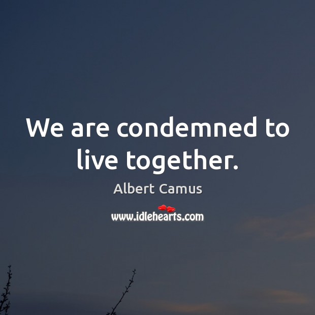 We are condemned to live together. Image