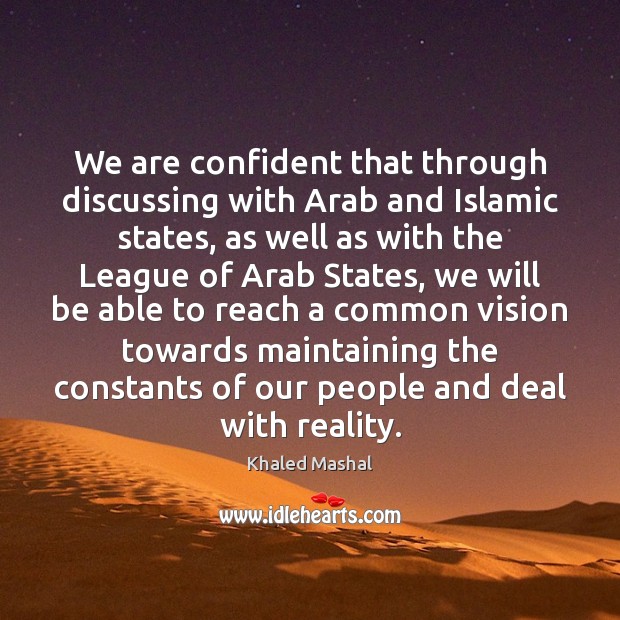 We are confident that through discussing with Arab and Islamic states, as Khaled Mashal Picture Quote