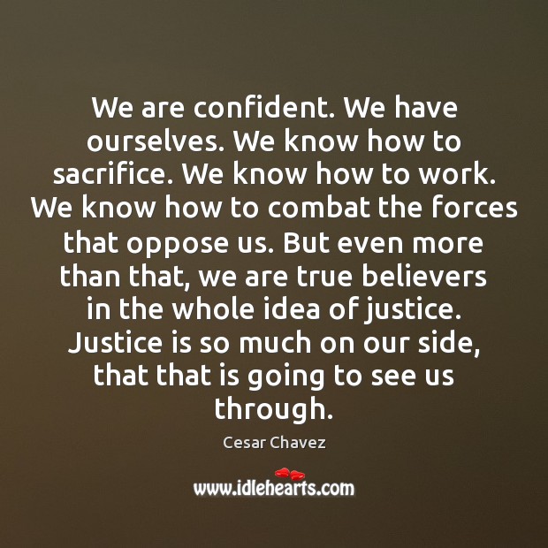 We are confident. We have ourselves. We know how to sacrifice. We Cesar Chavez Picture Quote