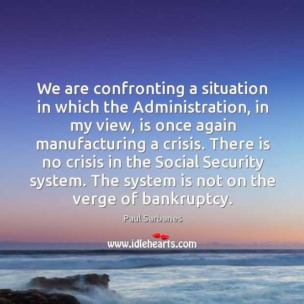 We are confronting a situation in which the administration, in my view, is once again manufacturing a crisis. Image