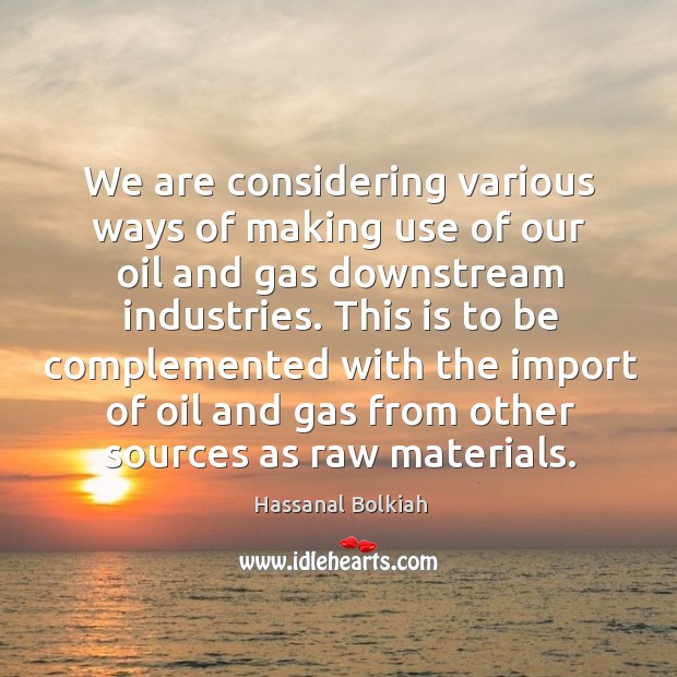 We are considering various ways of making use of our oil and gas downstream industries. Image