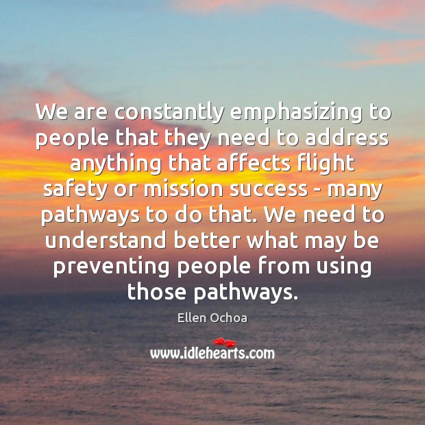 We are constantly emphasizing to people that they need to address anything Ellen Ochoa Picture Quote