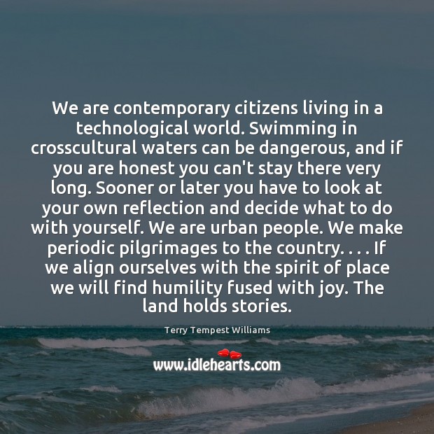 We are contemporary citizens living in a technological world. Swimming in crosscultural Terry Tempest Williams Picture Quote