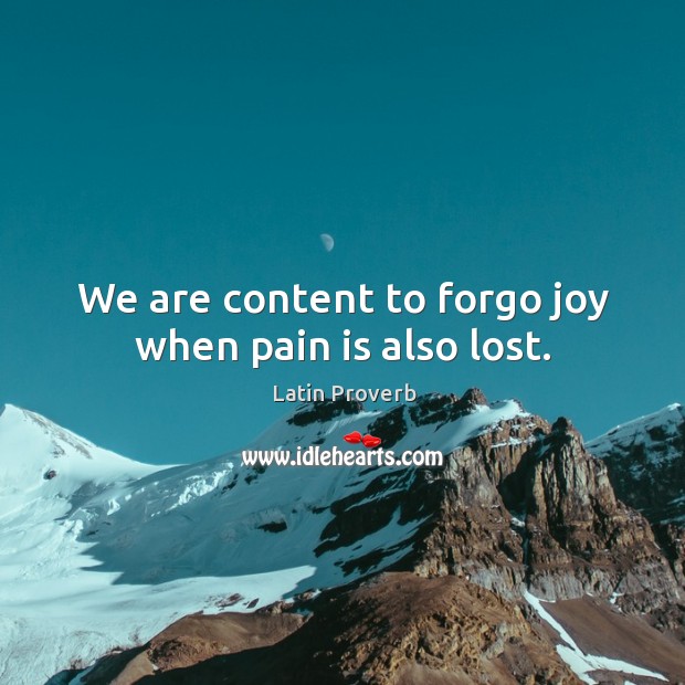 We are content to forgo joy when pain is also lost. Pain Quotes Image