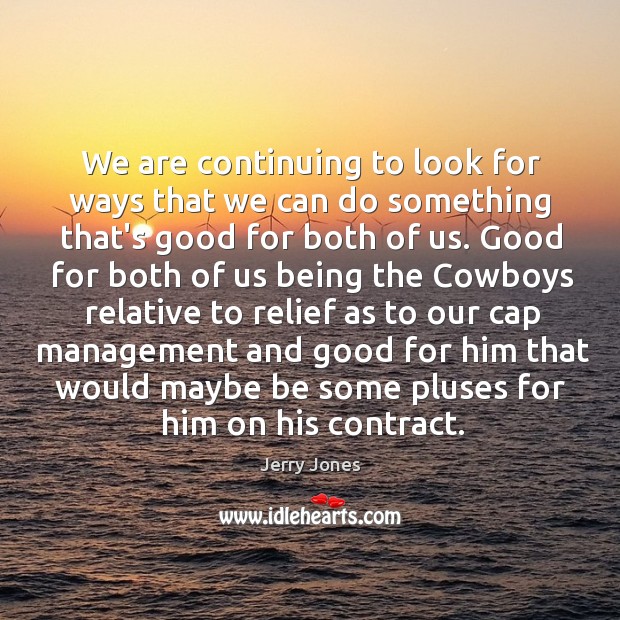 We are continuing to look for ways that we can do something Jerry Jones Picture Quote
