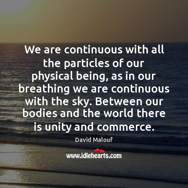 We are continuous with all the particles of our physical being, as David Malouf Picture Quote