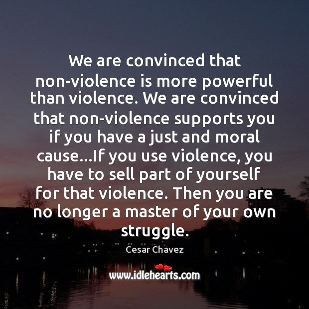 We are convinced that non-violence is more powerful than violence. We are Cesar Chavez Picture Quote