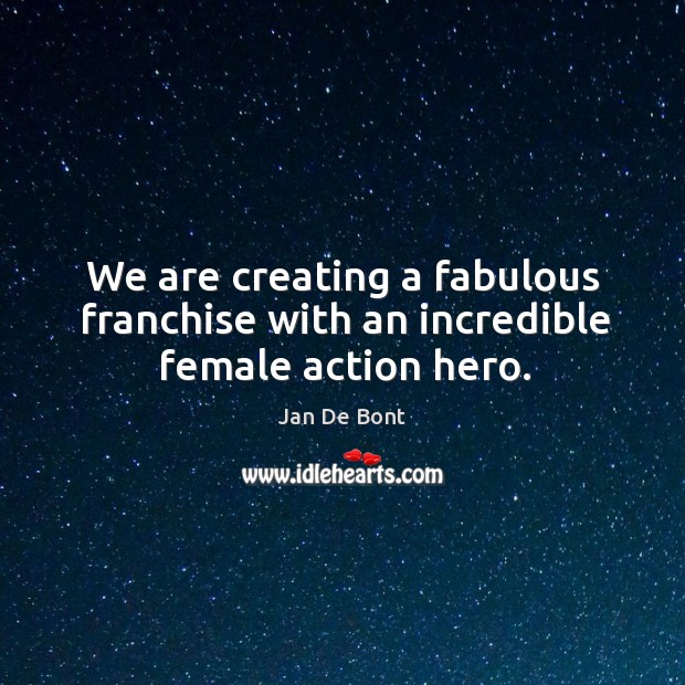 We are creating a fabulous franchise with an incredible female action hero. Jan De Bont Picture Quote