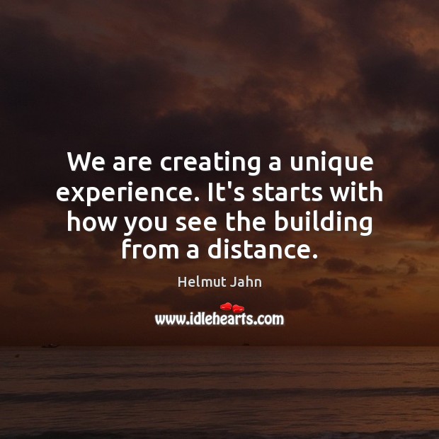 We are creating a unique experience. It’s starts with how you see Helmut Jahn Picture Quote