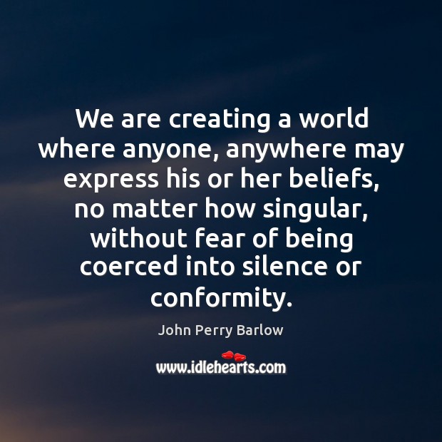 We are creating a world where anyone, anywhere may express his or John Perry Barlow Picture Quote