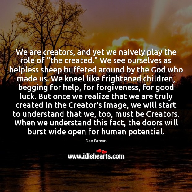 We are creators, and yet we naively play the role of “the Forgive Quotes Image