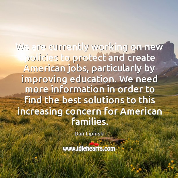 We are currently working on new policies to protect and create american jobs Dan Lipinski Picture Quote