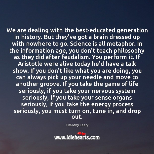 We are dealing with the best-educated generation in history. But they’ve got Science Quotes Image