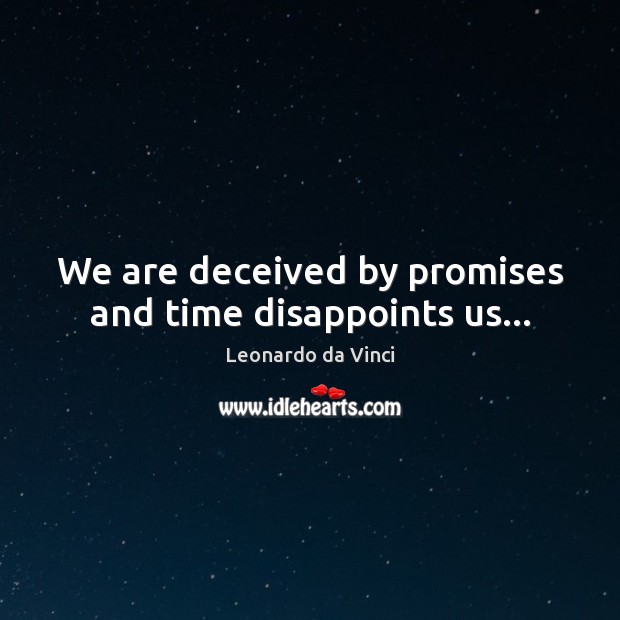 We are deceived by promises and time disappoints us… Image