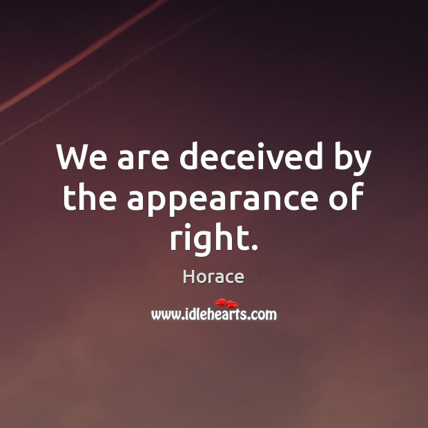 We are deceived by the appearance of right. Appearance Quotes Image