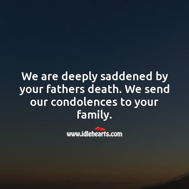 We are deeply saddened by your fathers death. Our condolences to your family. Sympathy Quotes Image