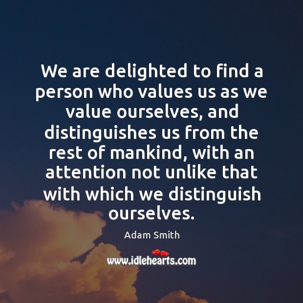 We are delighted to find a person who values us as we Adam Smith Picture Quote