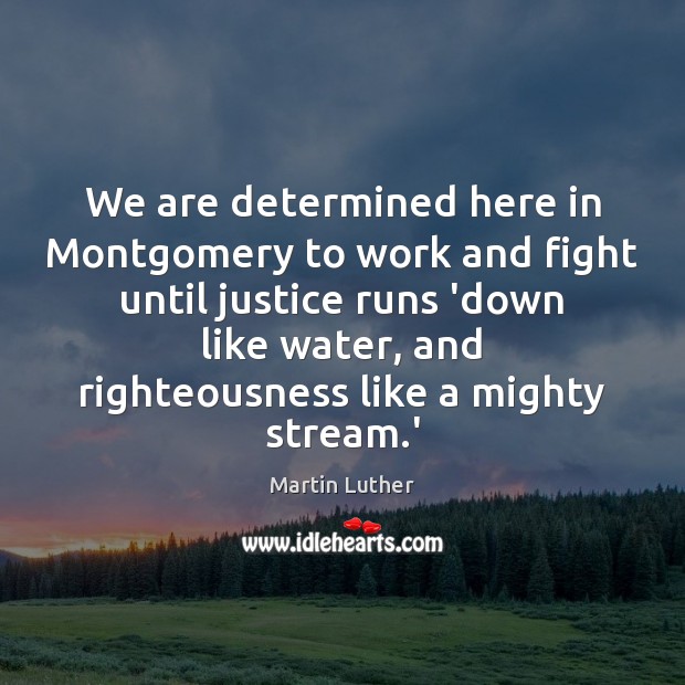 We are determined here in Montgomery to work and fight until justice Martin Luther Picture Quote