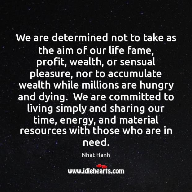 We are determined not to take as the aim of our life 