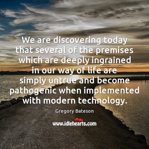 We are discovering today that several of the premises which are deeply Gregory Bateson Picture Quote