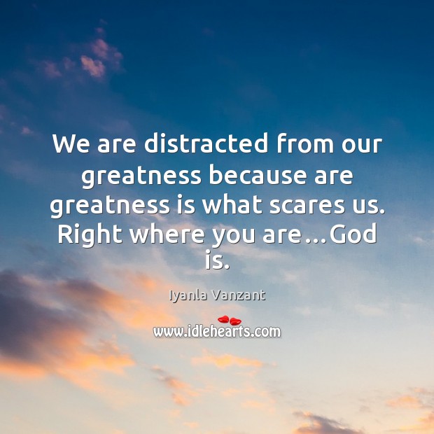 We are distracted from our greatness because are greatness is what scares Iyanla Vanzant Picture Quote