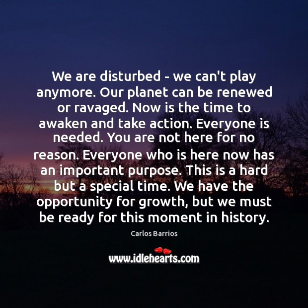 We are disturbed – we can’t play anymore. Our planet can be Growth Quotes Image