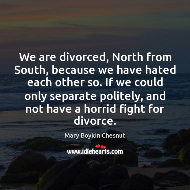 We are divorced, North from South, because we have hated each other Image