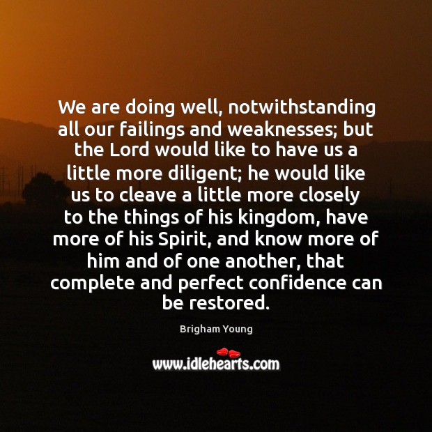 We are doing well, notwithstanding all our failings and weaknesses; but the 