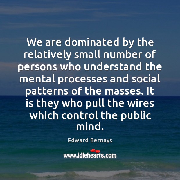 We are dominated by the relatively small number of persons who understand Edward Bernays Picture Quote