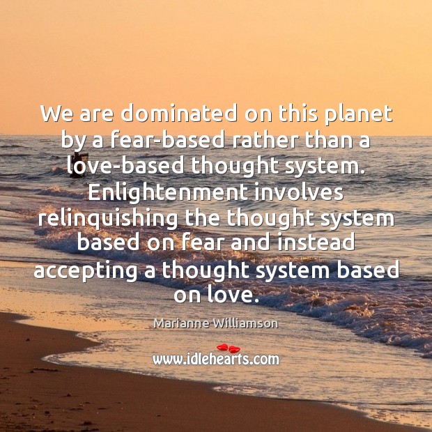 We are dominated on this planet by a fear-based rather than a Marianne Williamson Picture Quote