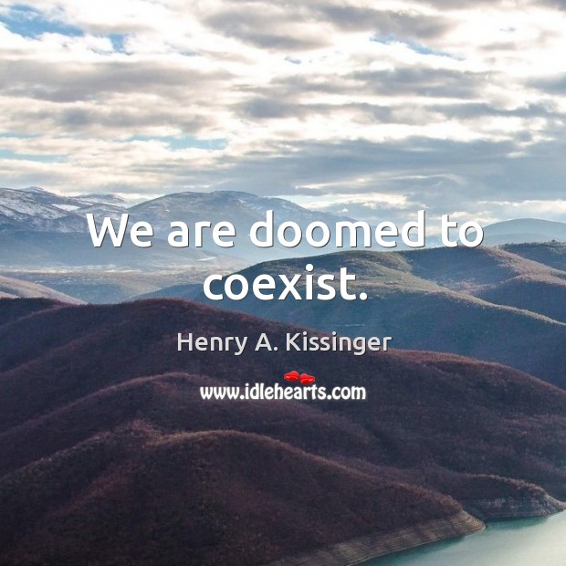 We are doomed to coexist. Henry A. Kissinger Picture Quote