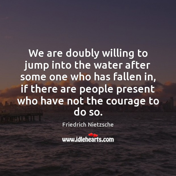 We are doubly willing to jump into the water after some one Image
