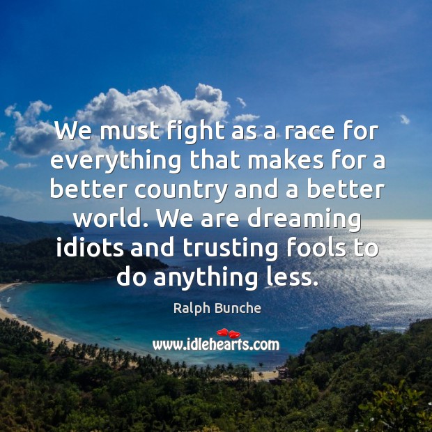 We are dreaming idiots and trusting fools to do anything less. Image