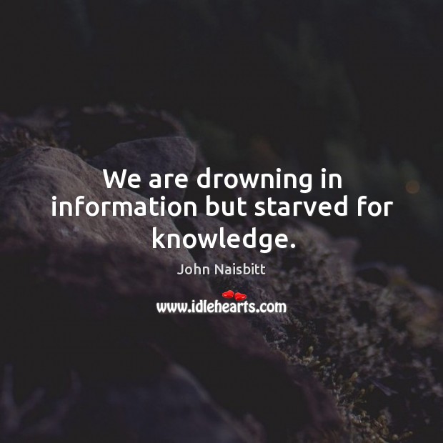 We are drowning in information but starved for knowledge. Image