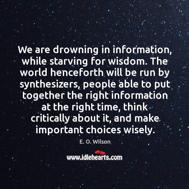 We are drowning in information, while starving for wisdom. E. O. Wilson Picture Quote
