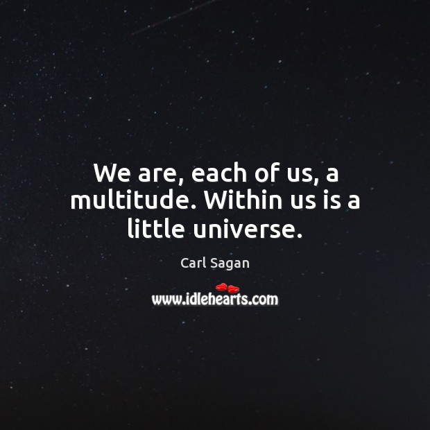 We are, each of us, a multitude. Within us is a little universe. Carl Sagan Picture Quote