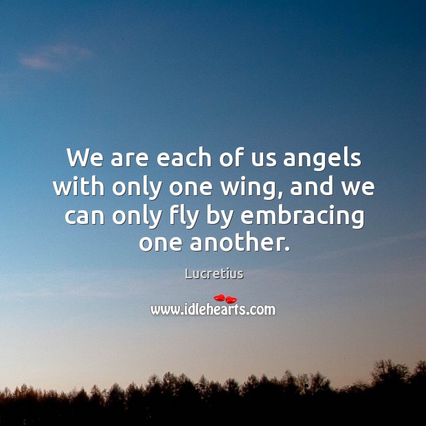 We are each of us angels with only one wing, and we can only fly by embracing one another. Image