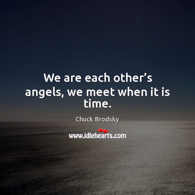 We are each other’s angels, we meet when it is time. Image