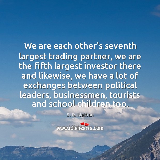 We are each other’s seventh largest trading partner, we are the fifth S. R. Nathan Picture Quote