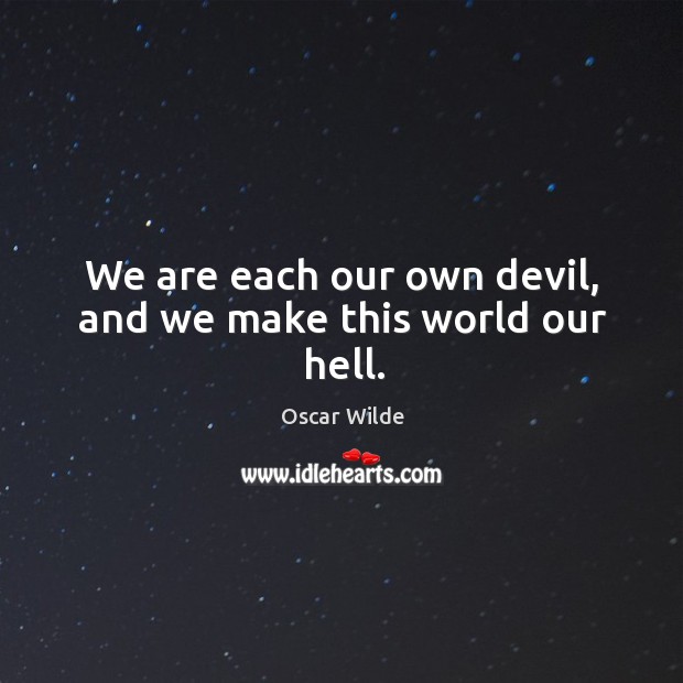 We are each our own devil, and we make this world our hell. Image