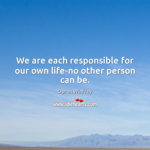 We are each responsible for our own life-no other person can be. Image