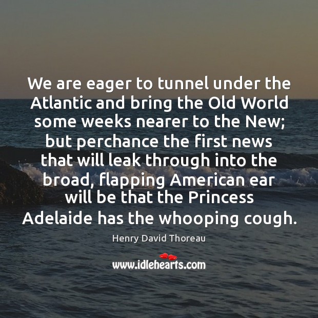 We are eager to tunnel under the Atlantic and bring the Old Image