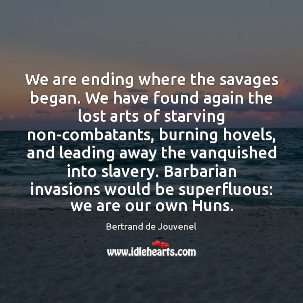 We are ending where the savages began. We have found again the Bertrand de Jouvenel Picture Quote