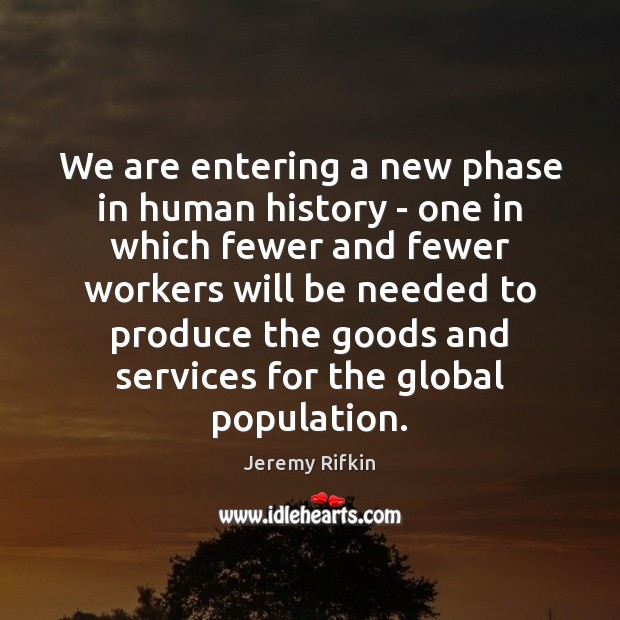 We are entering a new phase in human history – one in Jeremy Rifkin Picture Quote