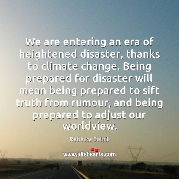 We are entering an era of heightened disaster, thanks to climate change. Climate Change Quotes Image