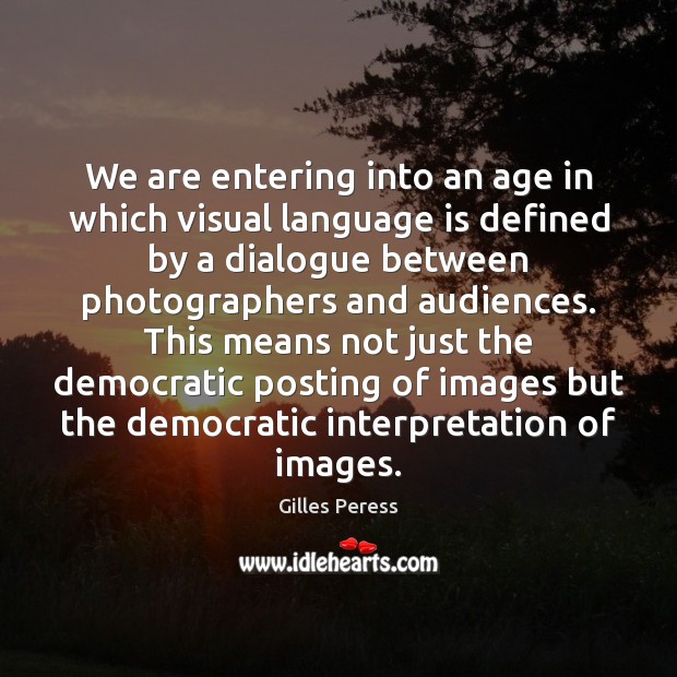 We are entering into an age in which visual language is defined Gilles Peress Picture Quote