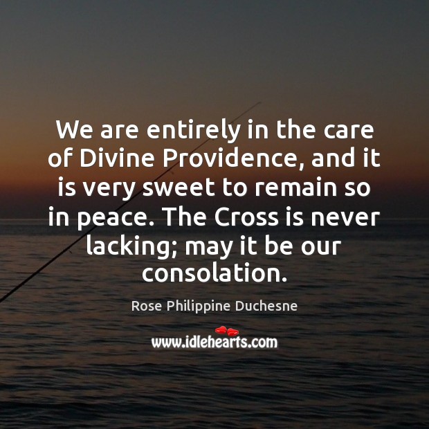 We are entirely in the care of Divine Providence, and it is Rose Philippine Duchesne Picture Quote
